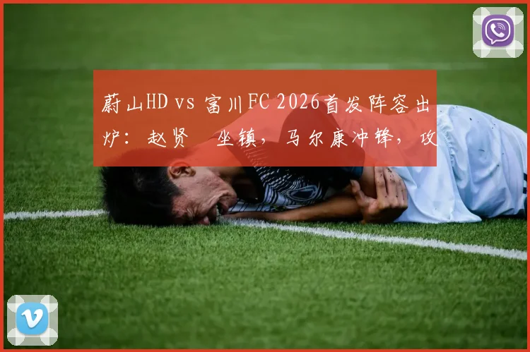 蔚山HD vs 富川FC 2026首发阵容出炉:赵贤祐坐镇,马尔康冲锋,攻防名单全解析