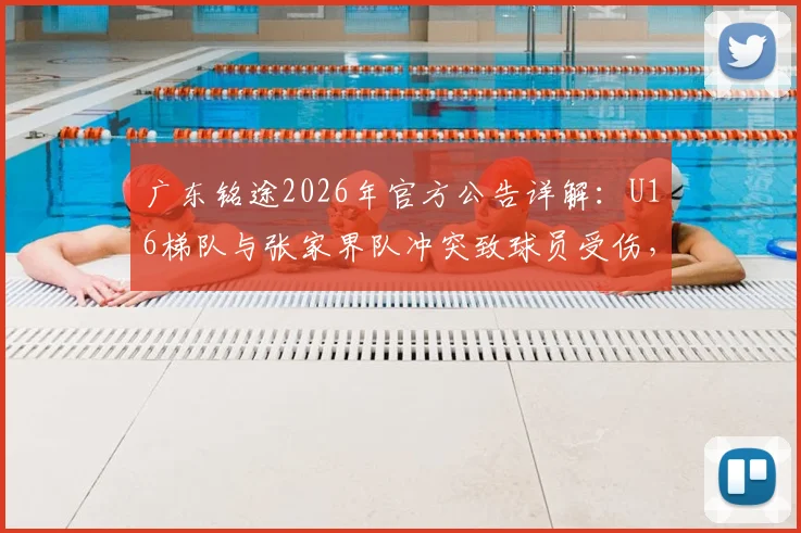 广东铭途2026年官方公告详解:U16梯队与张家界队冲突致球员受伤,青训赛场暴力事件处理与反思